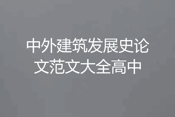 中外建筑发展史论文范文大全高中