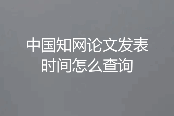 中国知网论文发表时间怎么查询