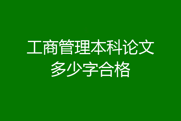 工商管理本科论文多少字合格