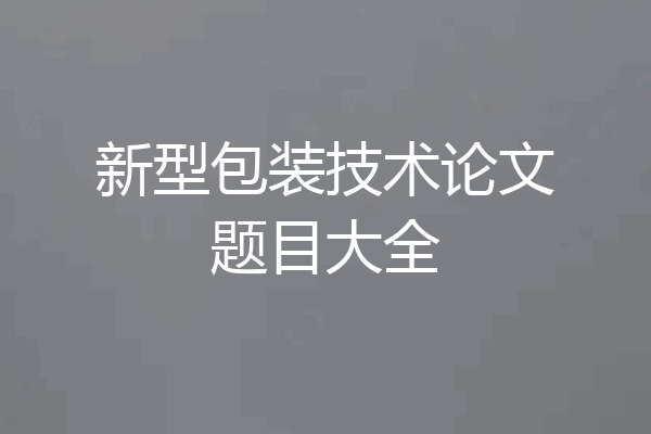 新型包装技术论文题目大全