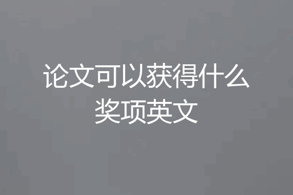 论文可以获得什么奖项英文