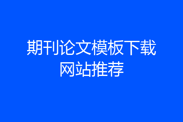 期刊论文模板下载网站推荐