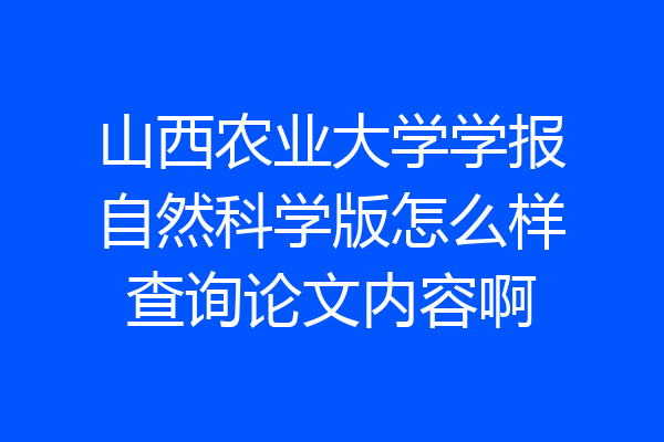 山西农业大学学报自然科学版怎么样查询论文内容啊