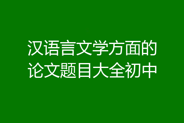 汉语言文学方面的论文题目大全初中