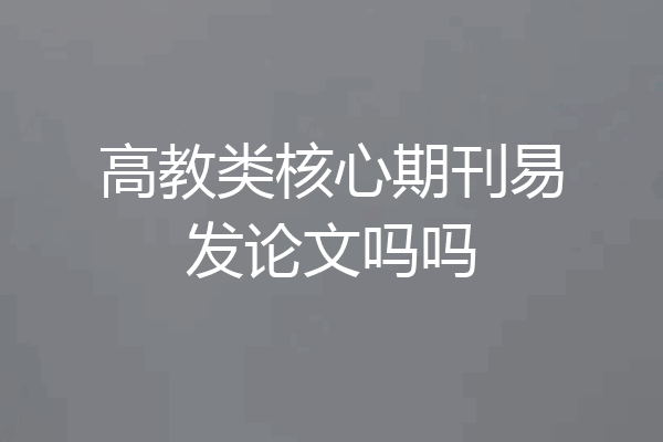 高教类核心期刊易发论文吗吗