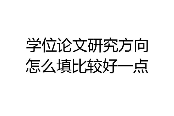 学位论文研究方向怎么填比较好一点
