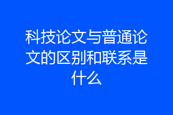 科技论文与普通论文的区别和联系是什么