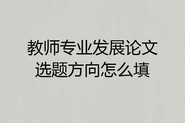 教师专业发展论文选题方向怎么填