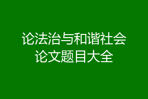 论法治与和谐社会论文题目大全