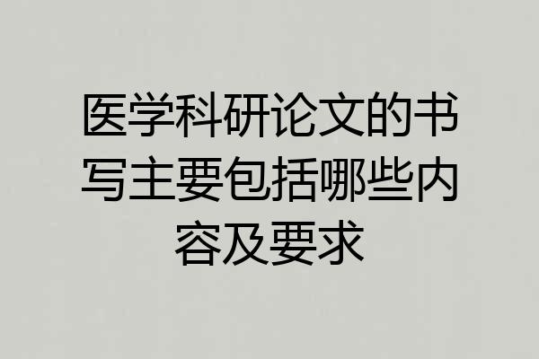 医学科研论文的书写主要包括哪些内容及要求