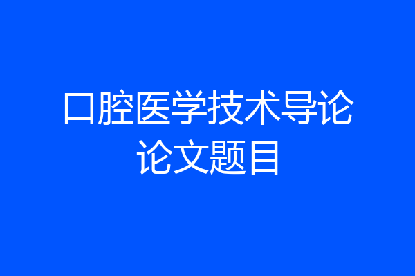口腔医学技术导论论文题目