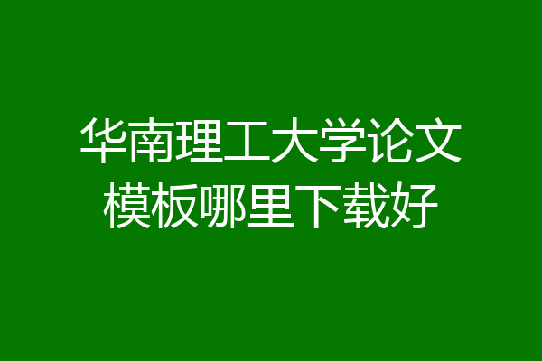 华南理工大学论文模板哪里下载好