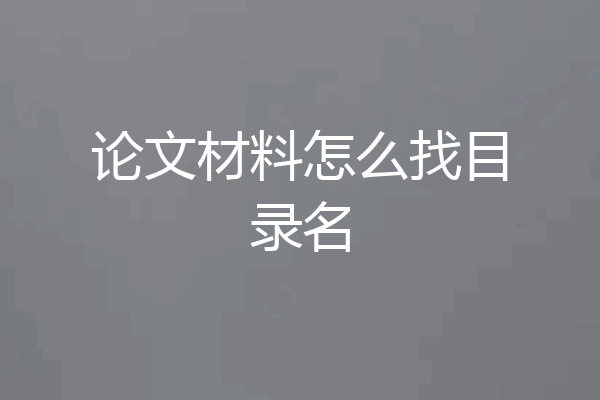论文材料怎么找目录名