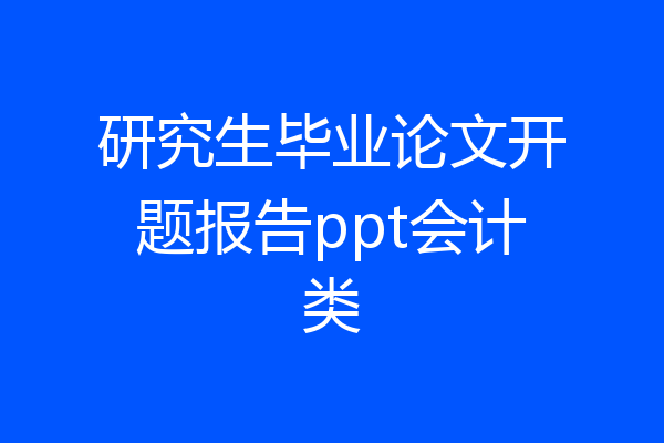 研究生毕业论文开题报告ppt会计类