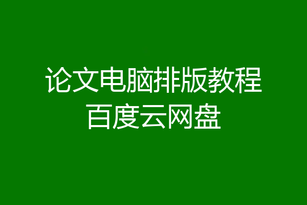 论文电脑排版教程百度云网盘