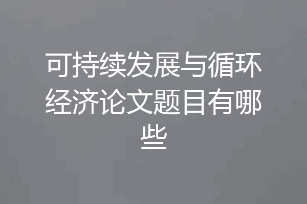可持续发展与循环经济论文题目有哪些