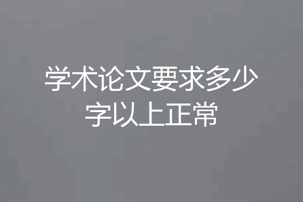学术论文要求多少字以上正常