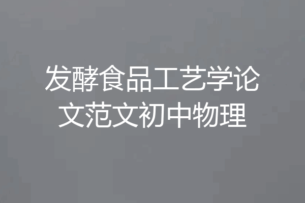 发酵食品工艺学论文范文初中物理