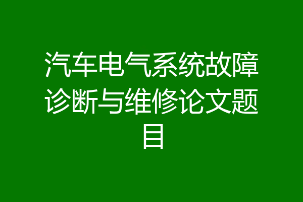 汽车电气系统故障诊断与维修论文题目