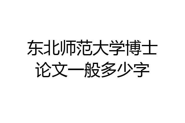 东北师范大学博士论文一般多少字