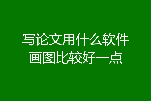 写论文用什么软件画图比较好一点