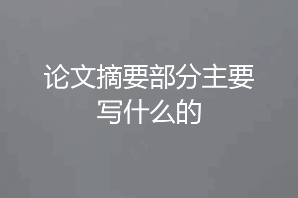 论文摘要部分主要写什么的