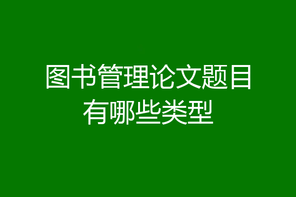 图书管理论文题目有哪些类型