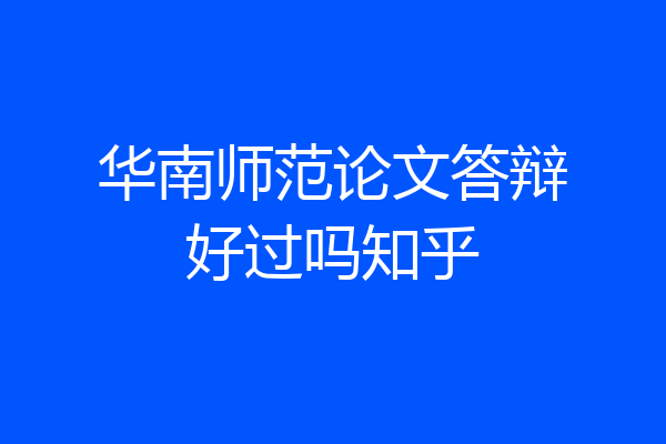 华南师范论文答辩好过吗知乎