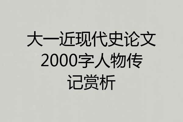 大一近现代史论文2000字人物传记赏析