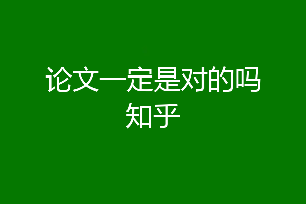 论文一定是对的吗知乎