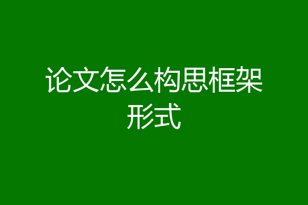 论文怎么构思框架形式