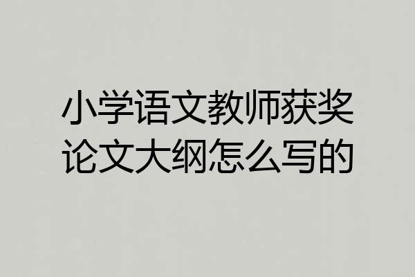 小学语文教师获奖论文大纲怎么写的