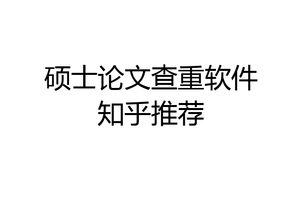 硕士论文查重软件知乎推荐