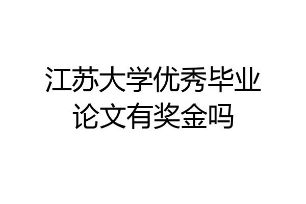 江苏大学优秀毕业论文有奖金吗