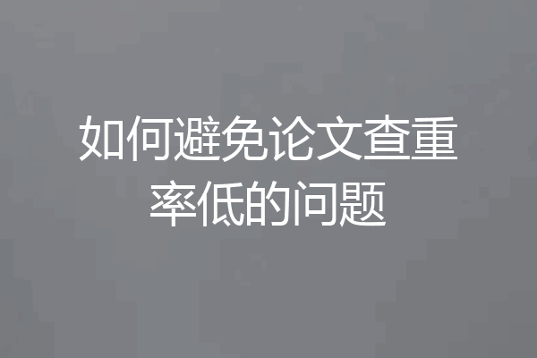 如何避免论文查重率低的问题