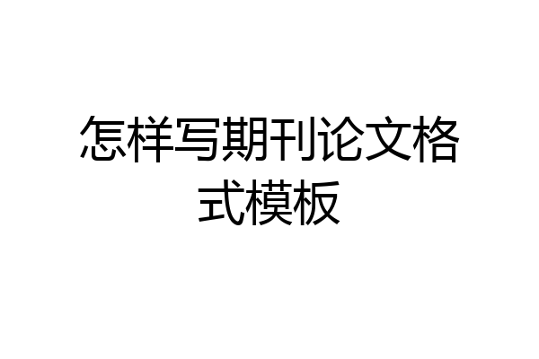 怎样写期刊论文格式模板