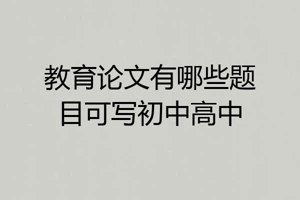 教育论文有哪些题目可写初中高中