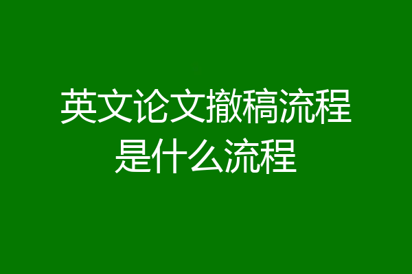 英文论文撤稿流程是什么流程