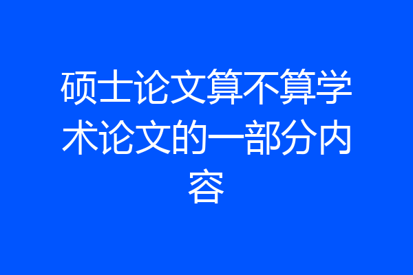 硕士论文算不算学术论文的一部分内容