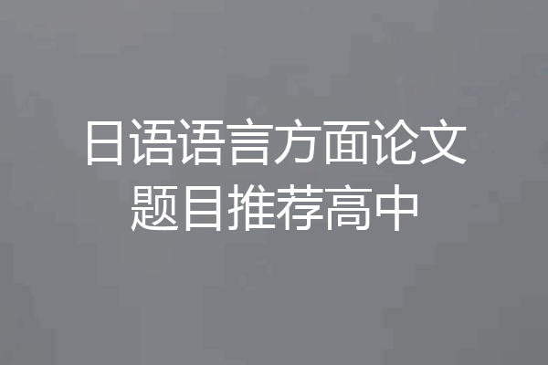 日语语言方面论文题目推荐高中