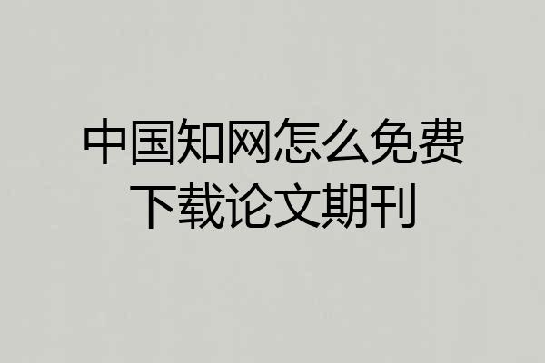 中国知网怎么免费下载论文期刊