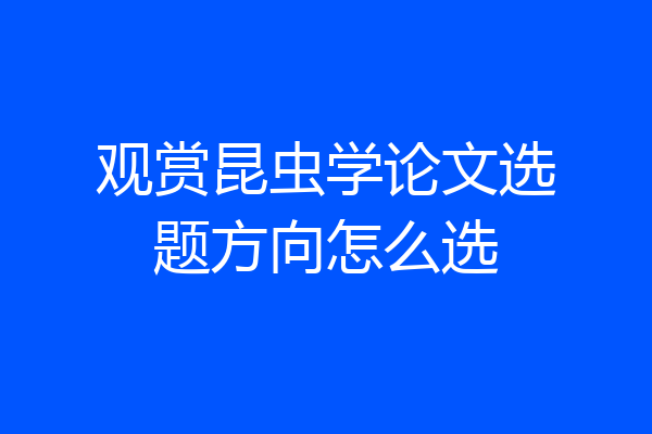 观赏昆虫学论文选题方向怎么选