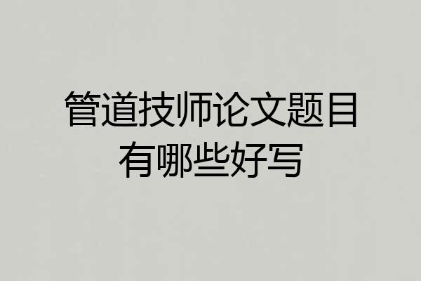 管道技师论文题目有哪些好写