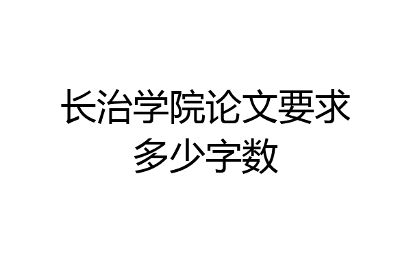 长治学院论文要求多少字数