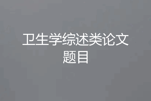卫生学综述类论文题目