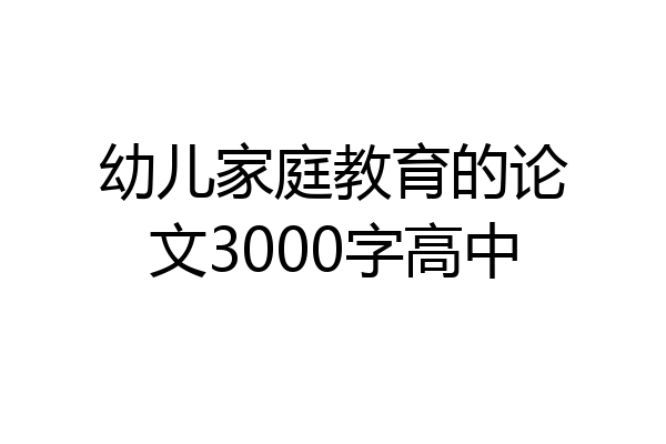 幼儿家庭教育的论文3000字高中