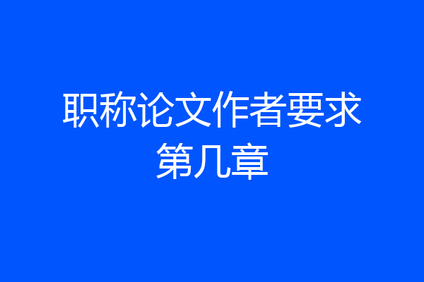 职称论文作者要求第几章