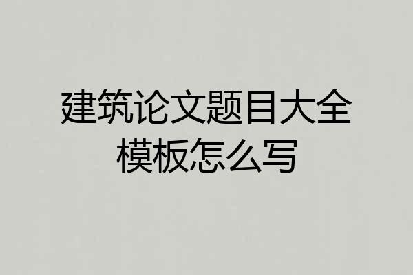 建筑论文题目大全模板怎么写