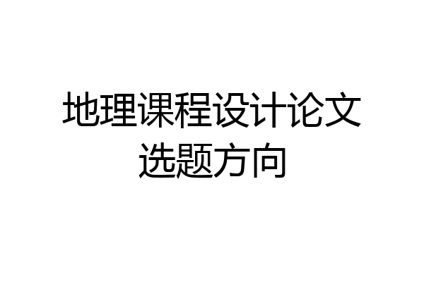 地理课程设计论文选题方向