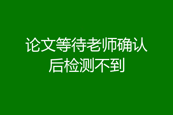 论文等待老师确认后检测不到